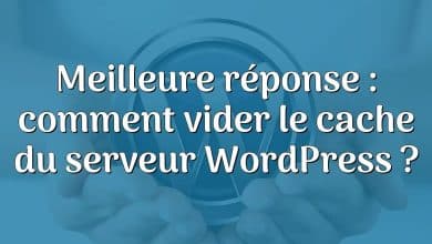 Meilleure réponse : comment vider le cache du serveur WordPress ?